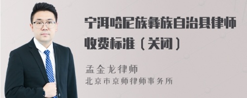 宁洱哈尼族彝族自治县律师收费标准（关闭）