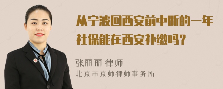 从宁波回西安前中断的一年社保能在西安补缴吗？