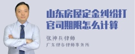 山东房屋定金纠纷打官司期限怎么计算