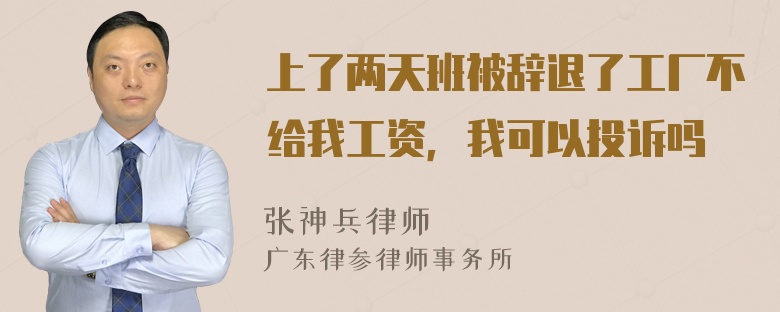 上了两天班被辞退了工厂不给我工资，我可以投诉吗