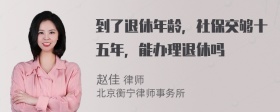 到了退休年龄，社保交够十五年，能办理退休吗