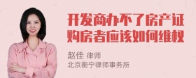 开发商办不了房产证购房者应该如何维权