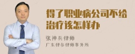 得了职业病公司不给治疗该怎样办