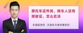 摩托车证件其，骑车人没有架驶证，怎么处法