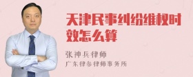 天津民事纠纷维权时效怎么算