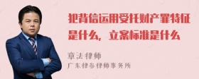 犯背信运用受托财产罪特征是什么，立案标准是什么