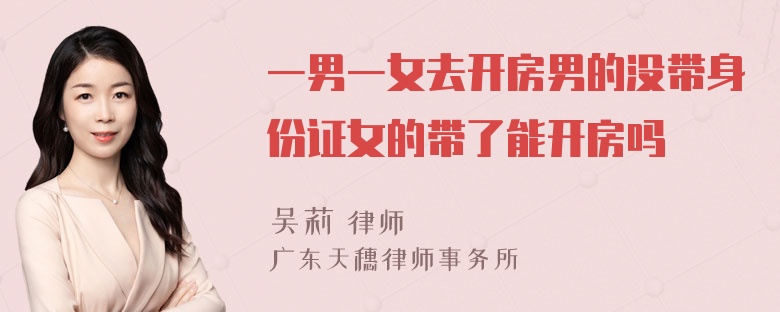 一男一女去开房男的没带身份证女的带了能开房吗