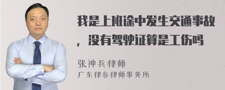 我是上班途中发生交通事故，没有驾驶证算是工伤吗