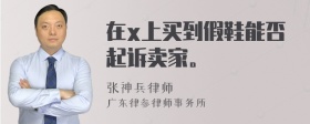 在x上买到假鞋能否起诉卖家。