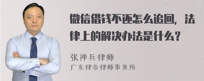 微信借钱不还怎么追回，法律上的解决办法是什么？