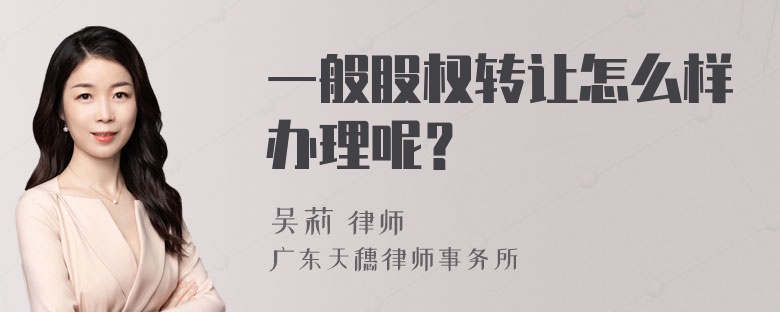 一般股权转让怎么样办理呢？