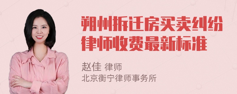 朔州拆迁房买卖纠纷律师收费最新标准