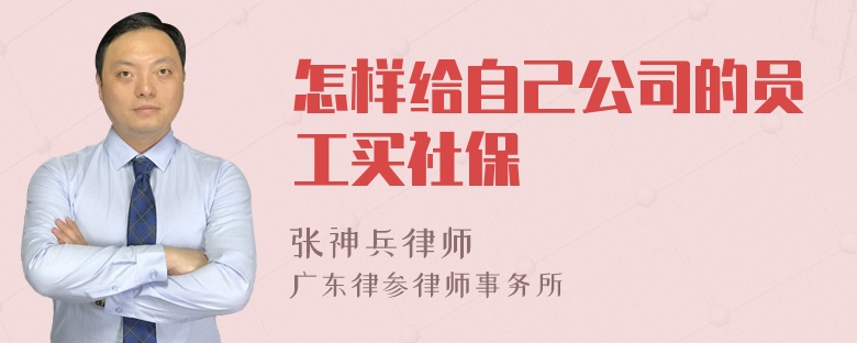 怎样给自己公司的员工买社保