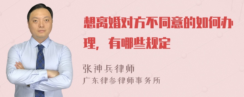 想离婚对方不同意的如何办理，有哪些规定