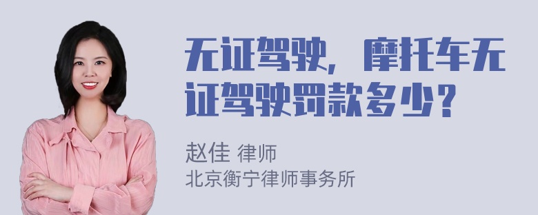 无证驾驶，摩托车无证驾驶罚款多少？