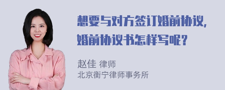 想要与对方签订婚前协议，婚前协议书怎样写呢？