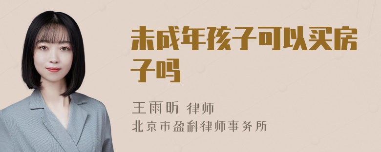 未成年孩子可以买房子吗