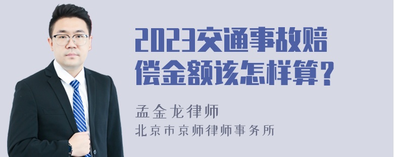 2023交通事故赔偿金额该怎样算？