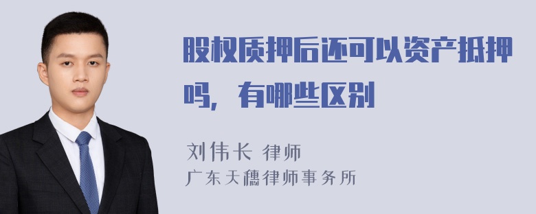 股权质押后还可以资产抵押吗，有哪些区别