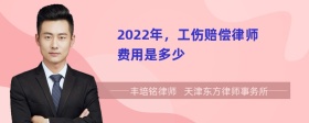 2022年，工伤赔偿律师费用是多少