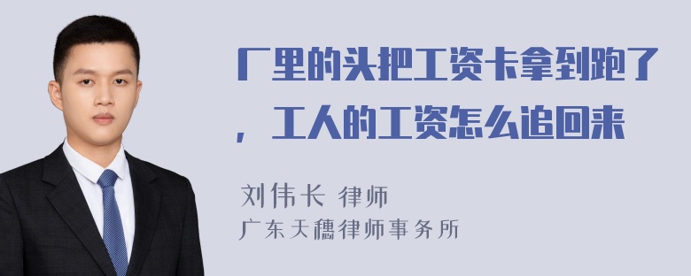 厂里的头把工资卡拿到跑了，工人的工资怎么追回来