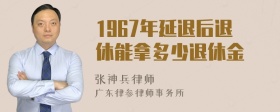 1967年延退后退休能拿多少退休金