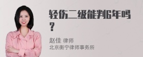 轻伤二级能判6年吗？