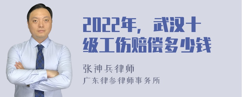 2022年，武汉十级工伤赔偿多少钱