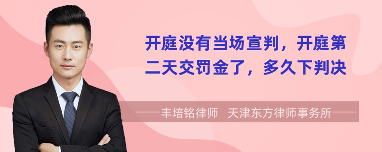 开庭没有当场宣判，开庭第二天交罚金了，多久下判决