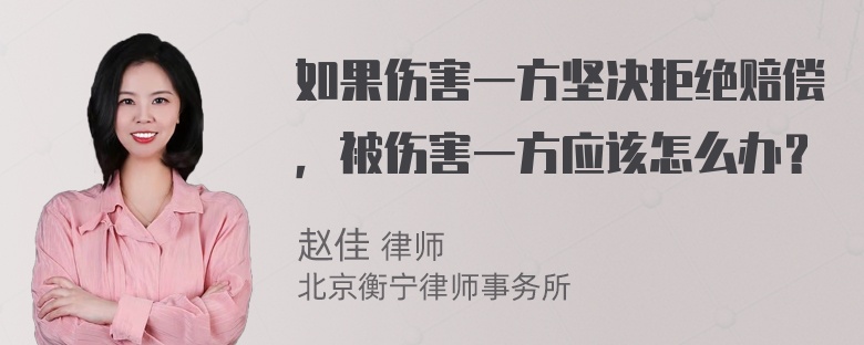 如果伤害一方坚决拒绝赔偿，被伤害一方应该怎么办？