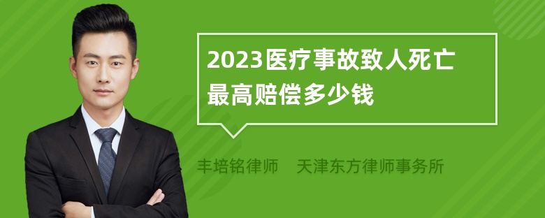 2023医疗事故致人死亡最高赔偿多少钱