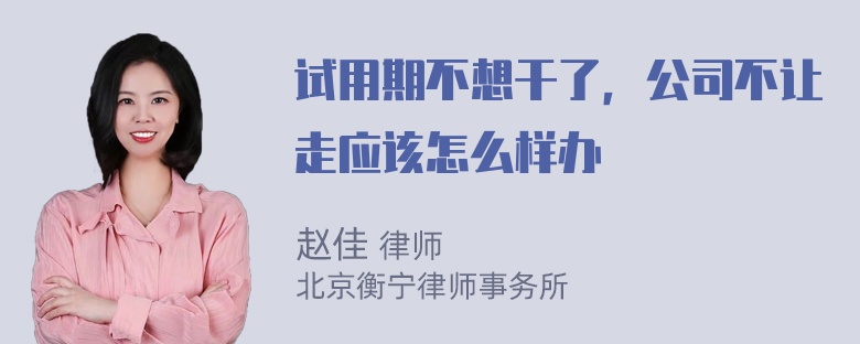 试用期不想干了，公司不让走应该怎么样办