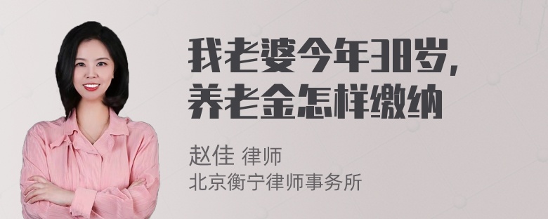 我老婆今年38岁，养老金怎样缴纳