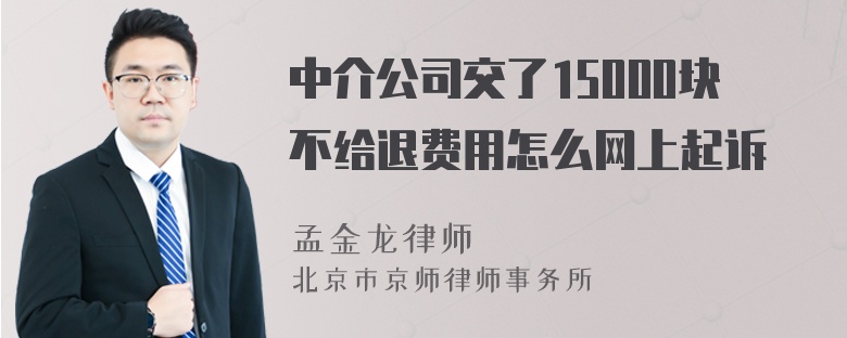 中介公司交了15000块不给退费用怎么网上起诉