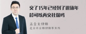 交了15年已经到了退休年龄可以再交社保吗