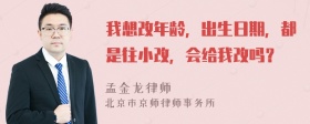 我想改年龄，出生日期，都是往小改，会给我改吗？