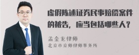 虚假陈述证券民事赔偿案件的被告，应当包括哪些人？