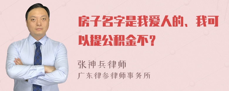 房子名字是我爱人的、我可以提公积金不？