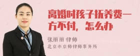 离婚时孩子抚养费一方不付，怎么办