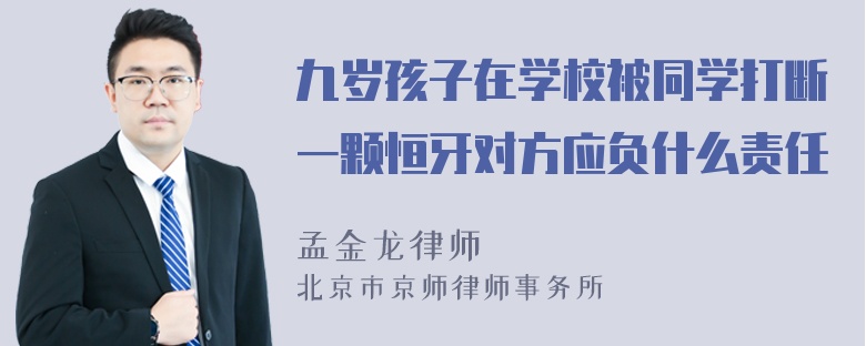 九岁孩子在学校被同学打断一颗恒牙对方应负什么责任