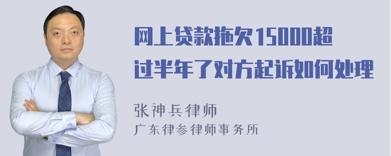 网上贷款拖欠15000超过半年了对方起诉如何处理