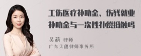 工伤医疗补助金、伤残就业补助金与一次性补偿抵触吗