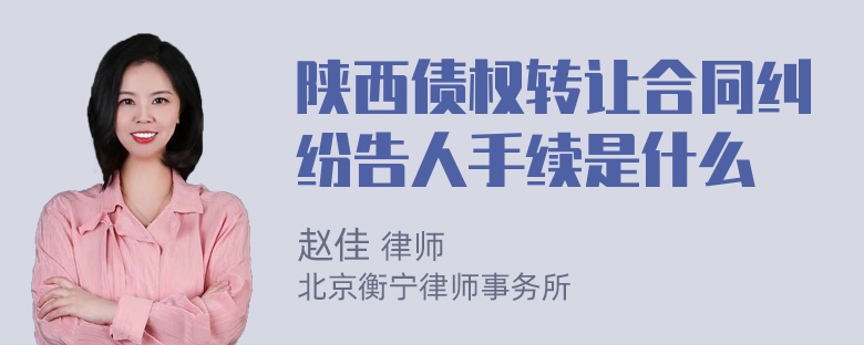 陕西债权转让合同纠纷告人手续是什么