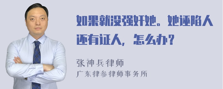 如果就没强奸她。她诬陷人还有证人，怎么办？