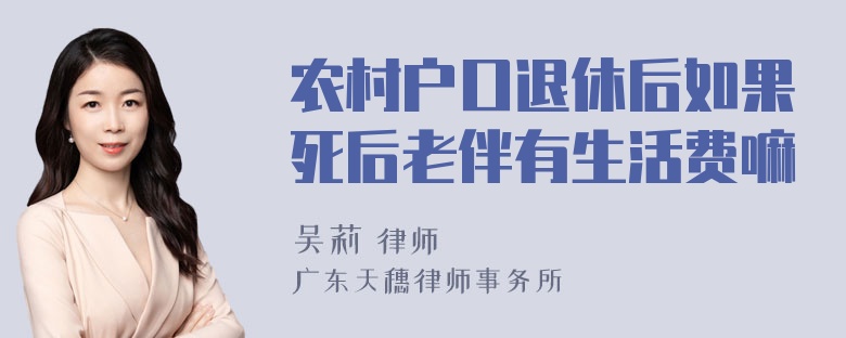 农村户口退休后如果死后老伴有生活费嘛