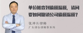 单位被查到偷税漏税，请问要如何撤销公司偷税漏税？