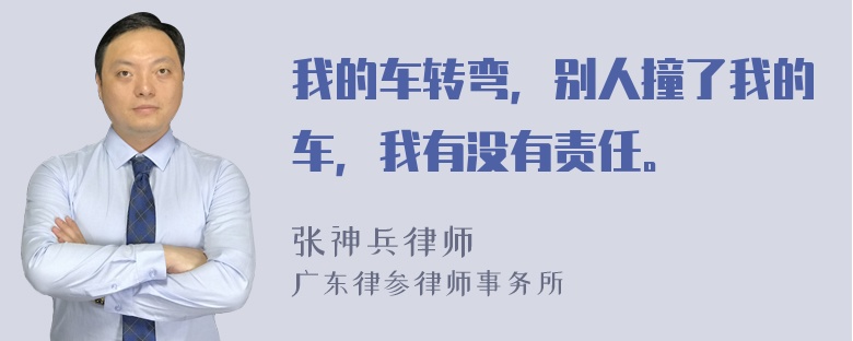 我的车转弯，别人撞了我的车，我有没有责任。