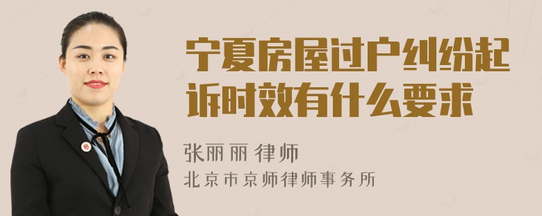 宁夏房屋过户纠纷起诉时效有什么要求