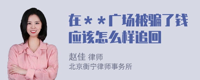 在＊＊广场被骗了钱应该怎么样追回