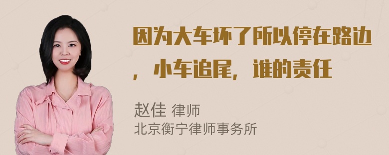 因为大车坏了所以停在路边，小车追尾，谁的责任